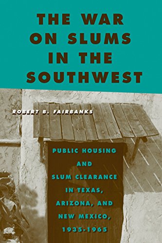 The War on Slums in the Southwest: Public Housing and Slum Clearance in Texas, Arizona, and New Mexico, 1935-1965 (Urban Life, Landscape and Policy)