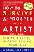 How to Survive and Prosper as an Artist, 5th Ed.: Selling Yourself Without Selling Your Soul