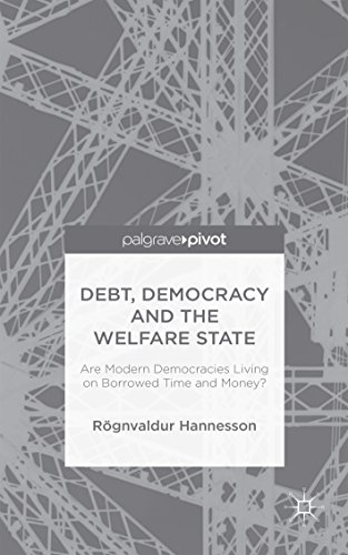 Debt, Democracy and the Welfare State: Are Modern Democracies Living on Borrowed Time and Money? (Palgrave Pivot)