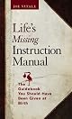 Life's Missing Instruction Manual : The Guidebook You Should Have Been Given at Birth