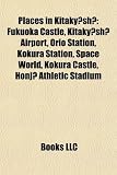 Places in Kitakyushu: Fukuoka Castle, Kitaky?sh? Airport, Orio Station, Kokura Station, Space World, Kokura Castle, Honj? Athletic Stadium