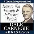 How To Win Friends And Influence People: A Condensation From The Book