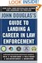 John Douglas's Guide to Landing a Career in Law Enforcement