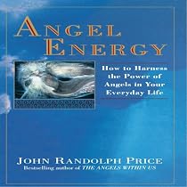 Angel Energy: How to Harness the Power of Angels in Your Everyday Life
