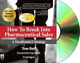 How to Break Into Pharmaceutical Sales: A Headhunter s Strategy: 4 CD-Set