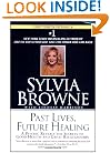 Past Lives, Future Healing: A Psychic Reveals the Secrets to Good Health and Great Relationships