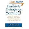 Positively Outrageous Service: How to Delight and Astound Your Customers and Win Them for Life