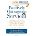 Positively Outrageous Service: How to Delight and Astound Your Customers and Win Them for Life