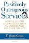 Positively Outrageous Service: How to Delight and Astound Your Customers and Win Them for Life