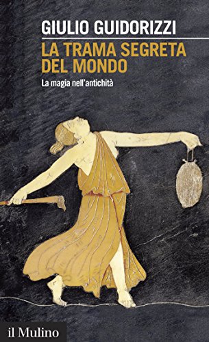 La trama segreta del mondo: La magia nell'antichità (Intersezioni) (Italian Edition)