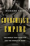 Churchill's Empire: The World That Made Him and the World He Made