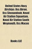 Produkt-Bild: United States Navy Airships: USS Akron, USS Shenandoah, Naval Air Station Squantum, Naval Air Station South Weymouth, USS Macon