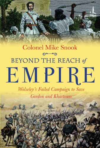 Beyond the Reach of Empire: Wolseley's Failed Campaign to Save Gordon and Khartoum