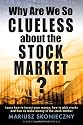 Why Are We So Clueless about the Stock Market? Learn how to invest your money, how to pick stocks, and how to make money in the stock market