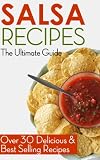 Salsa Recipes: The Ultimate Guide - Over 30 Delicious & Best Selling Recipes