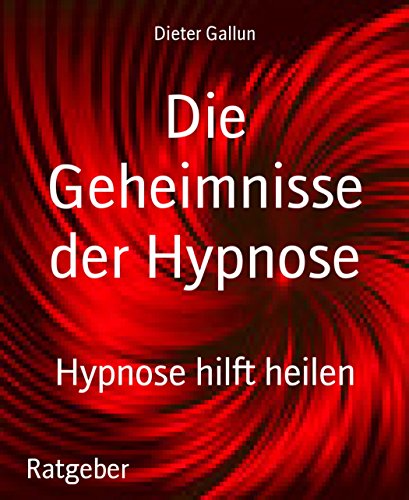 Die Geheimnisse der Hypnose: Hypnose hilft heilen (German Edition)