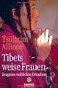 Tibets weise Frauen: Zeugnisse weiblichen Erwachens