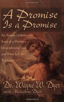a promise is a promise: an almost unbelievable story of a mother's unconditional love - dr. wayne w. dyer and marcelene dyer
