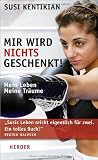 Mir wird nichts geschenkt!: Mein Leben, meine Tr&auml;ume - Susi Kentikian
