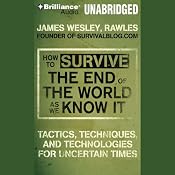 How to Survive the End of the World as We Know It: Tactics, Techniques and Technologies for Uncertain Things | [James Wesley Rawles]