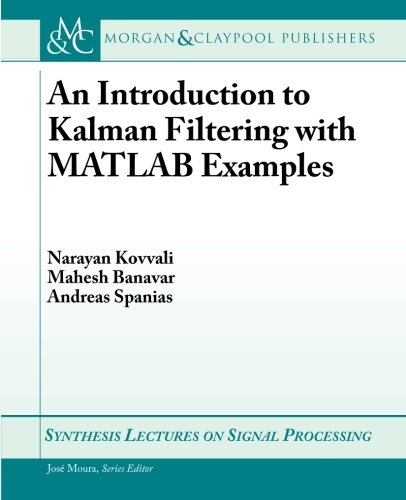 An Introduction to Kalman Filtering with MATLAB Examples (Synthesis Lectures on Signal Processing)