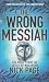 The Wrong Messiah: The Real Story of Jesus of Nazareth
