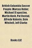 British Columbia Soccer People: Marcus Haber, Michael D'Agostino, Martin Nash, Pat Onstad, Alfredo Valente, Dale Mitchell, Jeff Clarke-