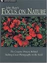 John Shaw's Focus on Nature: The Creative Process Behind Making Great Photographs in the Field