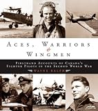 Aces, Warriors and Wingmen: The Firsthand Accounts of Canada's Fighter Pilots in the Second World War