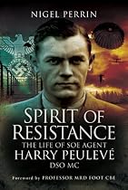 Spirit of Resistance: The Life of SOE Agent Harry Peulev&eacute; DSO MC