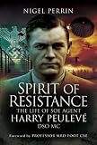 Spirit of Resistance: The Life of SOE Agent Harry Peulev� DSO MC