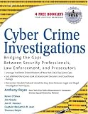 Cyber Crime Investigations: Bridging the Gaps Between Security Professionals, Law Enforcement, and Prosecutors