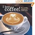 I Love Coffee!: Over 100 Easy and Delicious Coffee Drinks by Susan Zimmer