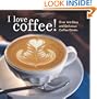 I Love Coffee!: Over 100 Easy and Delicious Coffee Drinks