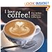 I Love Coffee! Over 100 Easy and Delicious Coffee Drinks