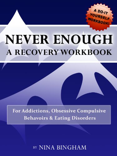NEVER ENOUGH: A Recovery Workbook For Addictions, Obsessive Compulsive Behaviors and Eating Disorders