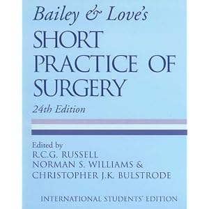 Click here to buy Bailey and Love's Short Practice of Surgery 24e (Russell, Bailey and Love's Short... by R.C.G. Russell, Norman Williams, and Christopher J.K. Bulstrode.