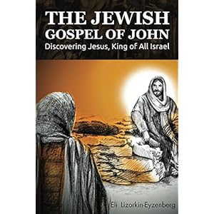 The Jewish Gospel of John: Discovering Jesus, King of All Israel