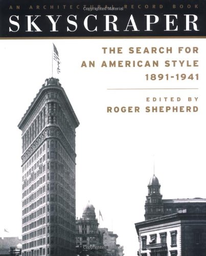 Skyscraper : The Search for an American Style 1891-1941, by Roger Shepherd
