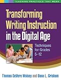 Transforming writing instruction in the digital age : techniques for grades 5-12