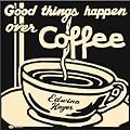 Good Things Happen Over Coffee