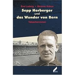 Sepp Herberger und das Wunder von Bern. Tatsachenroman. Roman �ber die Fu�ballweltmeisterschaft 1954