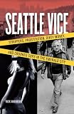 Image of Seattle Vice: Strippers, Prostitution, Dirty Money, and Crooked Cops in the Emerald City 