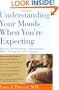 Understanding Your Moods When You're Expecting: Emotions, Mental Health, and Happiness -- Before, During, and After Pregnancy