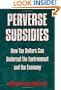 Perverse Subsidies: How Tax Dollars Can Undercut the Environment and the Economy