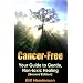 Cancer-Free: Your Guide to Gentle, Non-toxic Healing (Fourth Edition)