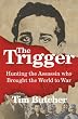 The Trigger: Hunting the Assassin Who Brought the World to War