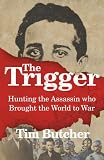 The Trigger: Hunting the Assassin Who Brought the World to War
