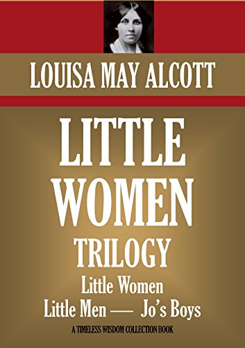 LITTLE WOMEN: THE TRILOGY.  Little Women (Including Good Wives); Little Men & Jo's Boys (Timeless Wisdom Collection Book 1750)