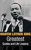 Martin Luther King: Martin Luther King Greatest Quotes and Life Lessons (Inspirational Writing Book 1)